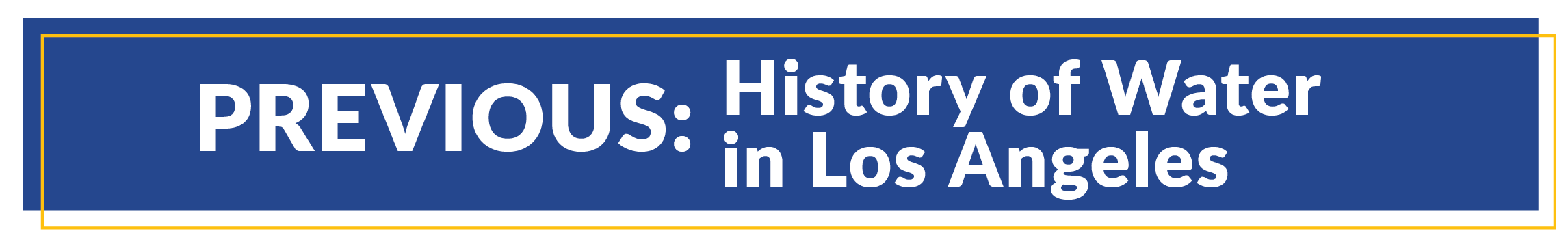 A button that takes you to the previous educational page History of Water in Los Angeles 